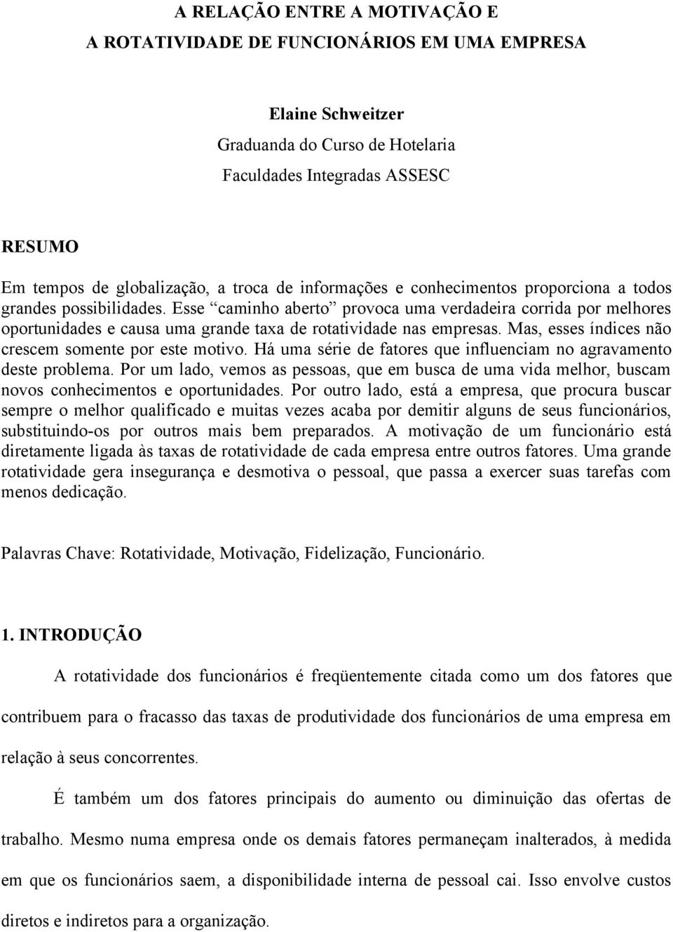 Esse caminho aberto provoca uma verdadeira corrida por melhores oportunidades e causa uma grande taxa de rotatividade nas empresas. Mas, esses índices não crescem somente por este motivo.