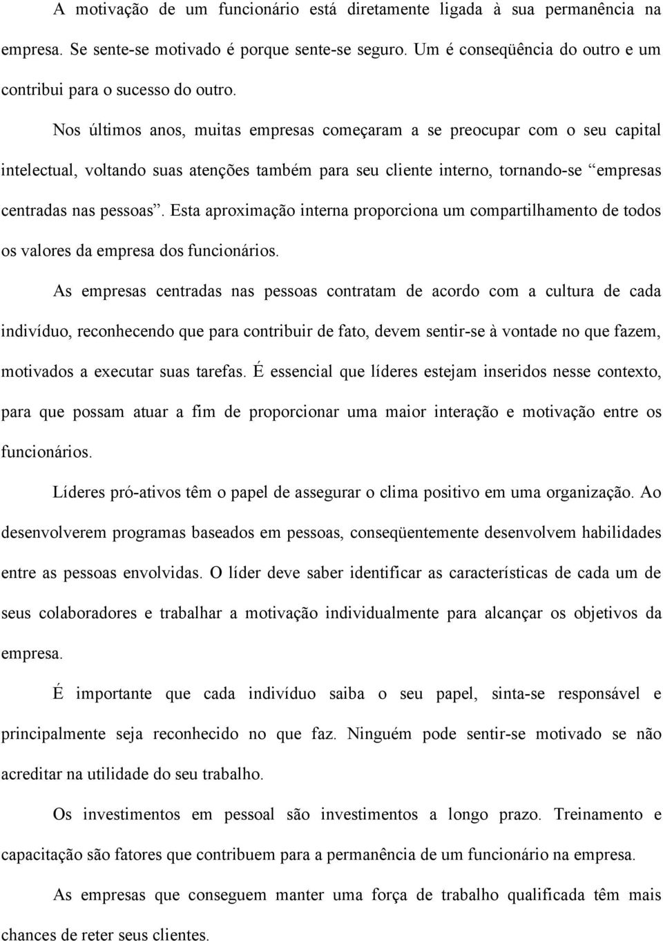 Esta aproximação interna proporciona um compartilhamento de todos os valores da empresa dos funcionários.