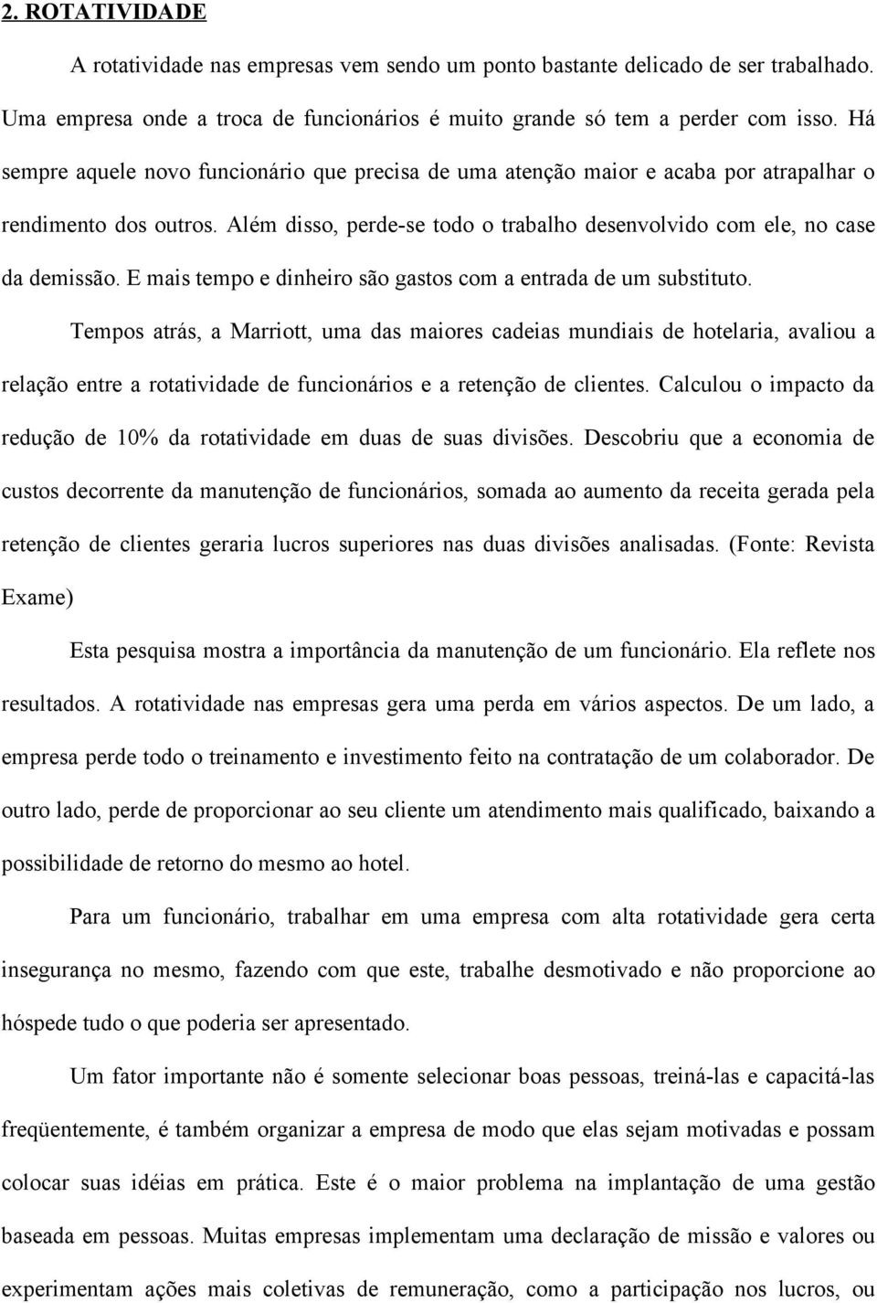 E mais tempo e dinheiro são gastos com a entrada de um substituto.