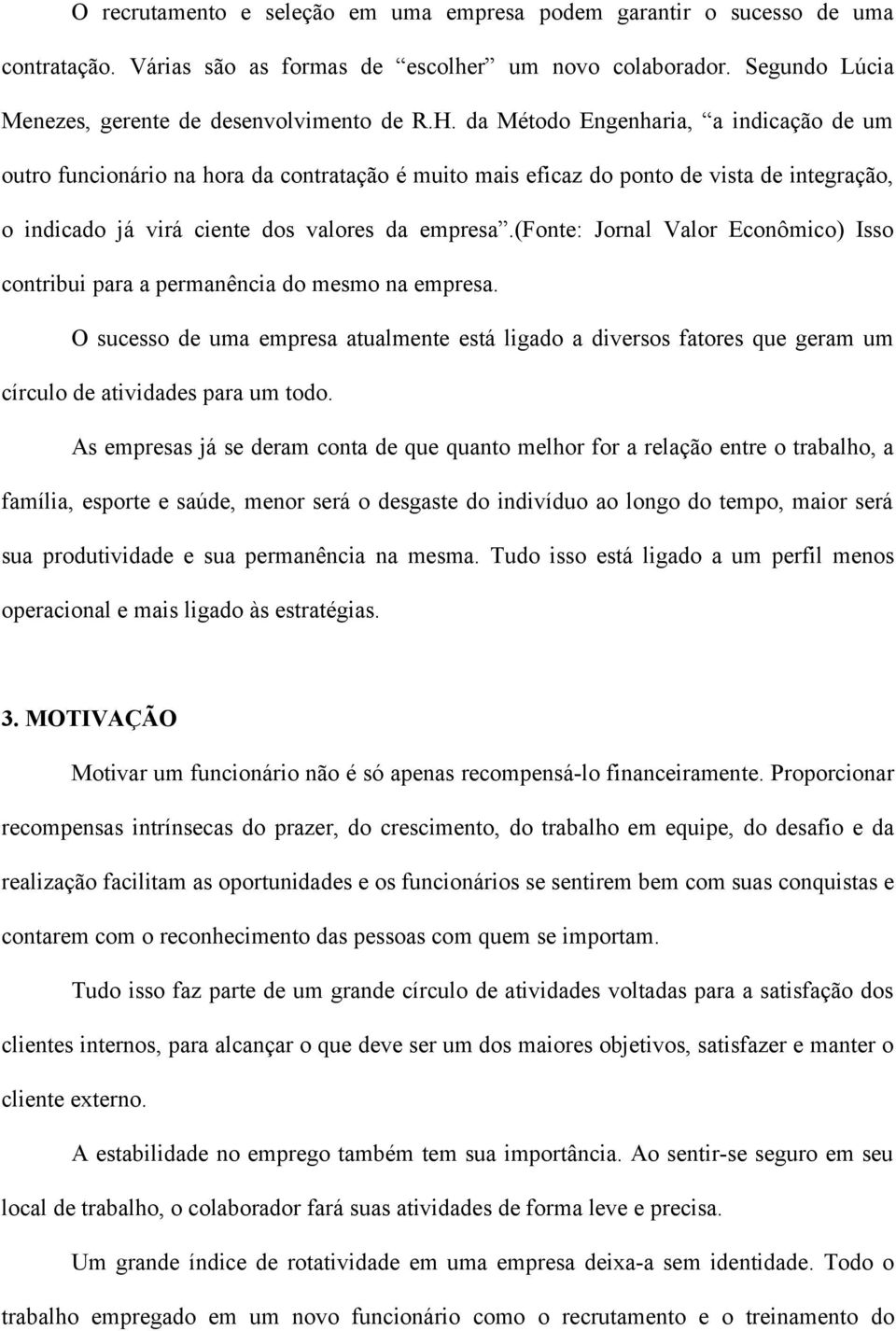 (fonte: Jornal Valor Econômico) Isso contribui para a permanência do mesmo na empresa.