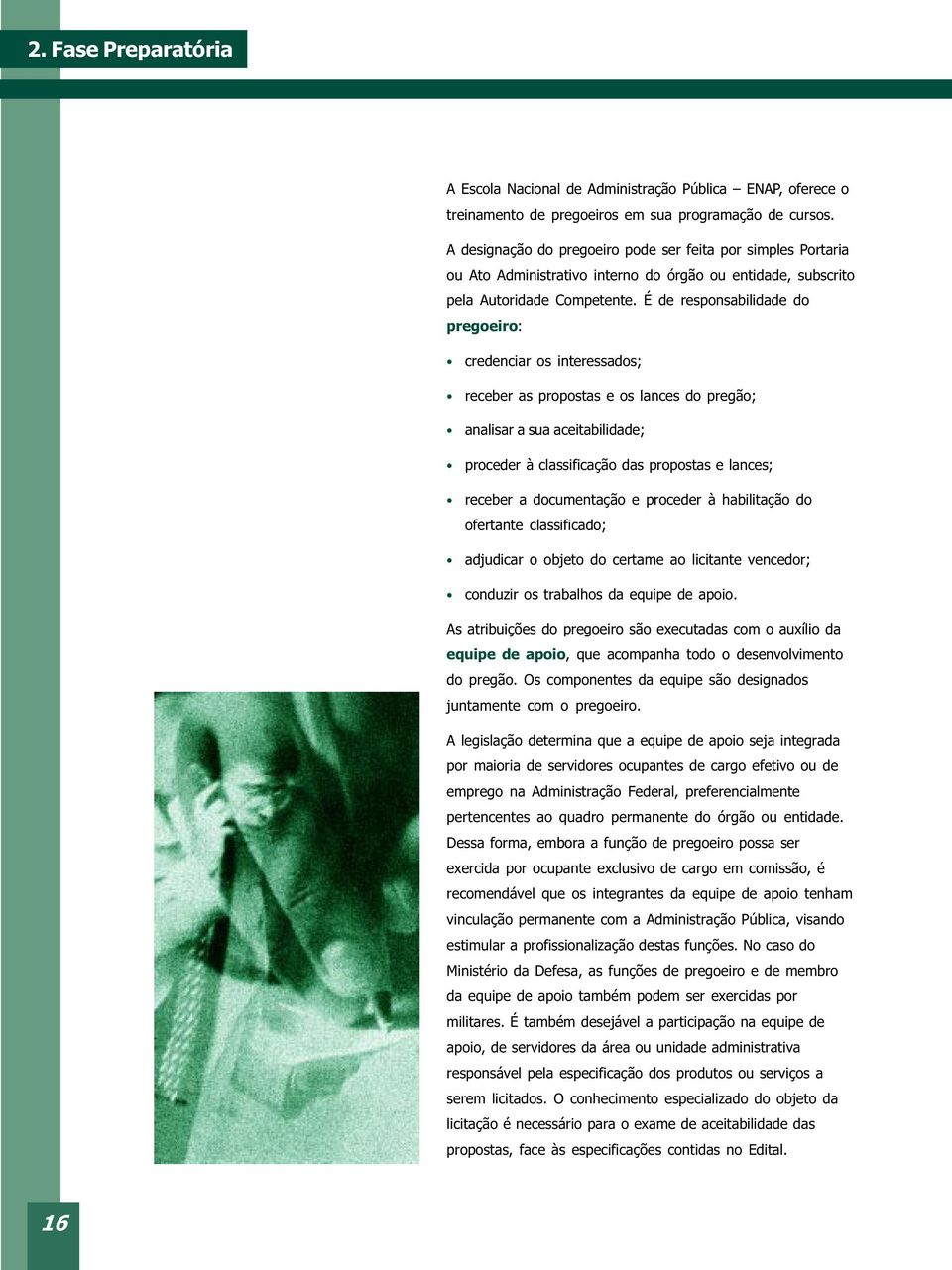 É de responsabilidade do pregoeiro: credenciar os interessados; receber as propostas e os lances do pregão; analisar a sua aceitabilidade; proceder à classificação das propostas e lances; receber a