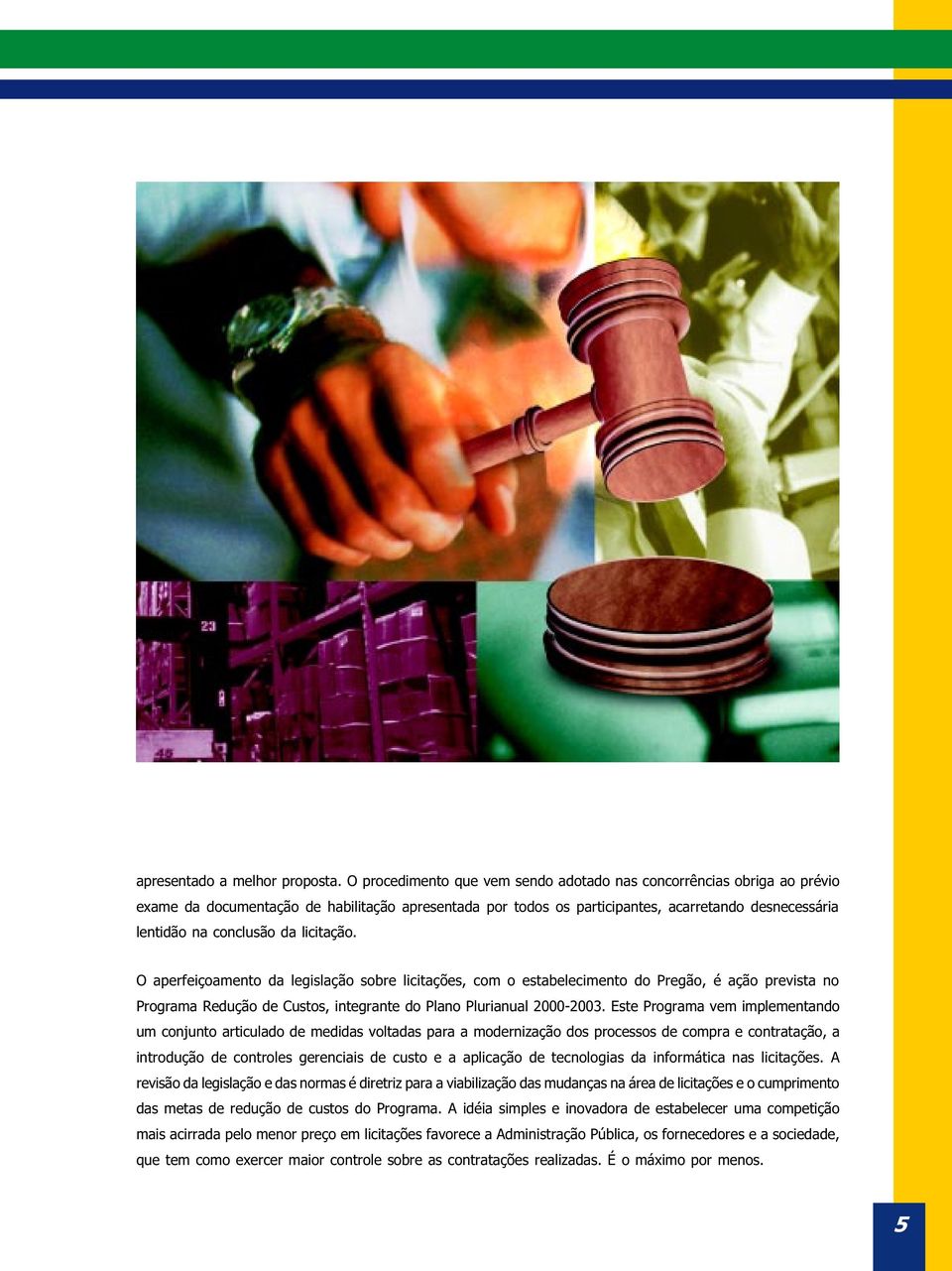 licitação. O aperfeiçoamento da legislação sobre licitações, com o estabelecimento do Pregão, é ação prevista no Programa Redução de Custos, integrante do Plano Plurianual 2000-2003.