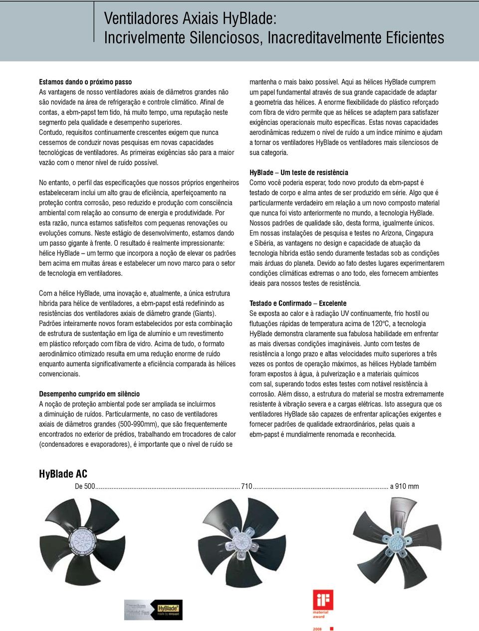 Contudo, requisitos continuamente crescentes exigem que nunca cessemos de conduzir novas pesquisas em novas capacidades tecnológicas de ventiladores.