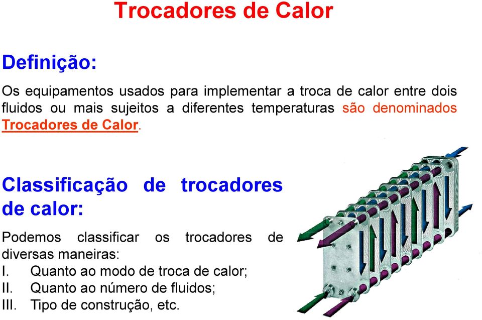 Classificação de trocadores de calor: Podemos classificar os trocadores de diversas maneiras: