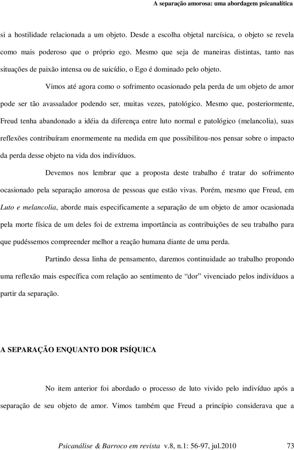 Vimos até agora como o sofrimento ocasionado pela perda de um objeto de amor pode ser tão avassalador podendo ser, muitas vezes, patológico.