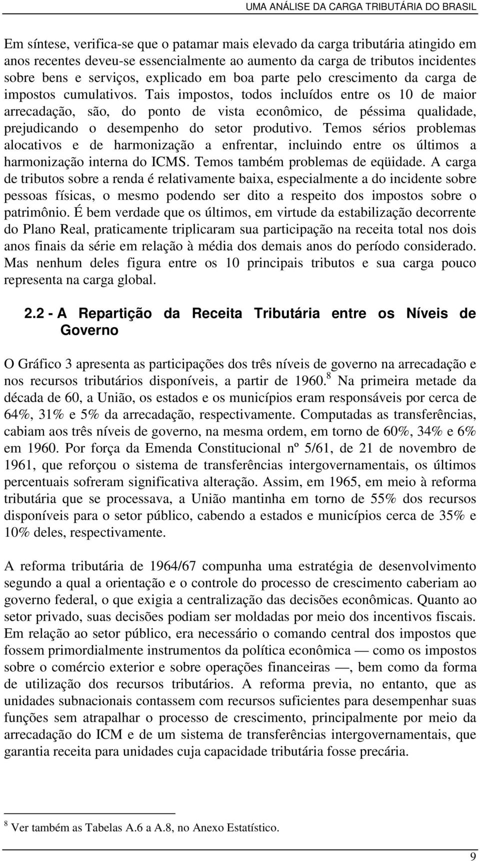 Tais impostos, todos incluídos entre os 10 de maior arrecadação, são, do ponto de vista econômico, de péssima qualidade, prejudicando o desempenho do setor produtivo.