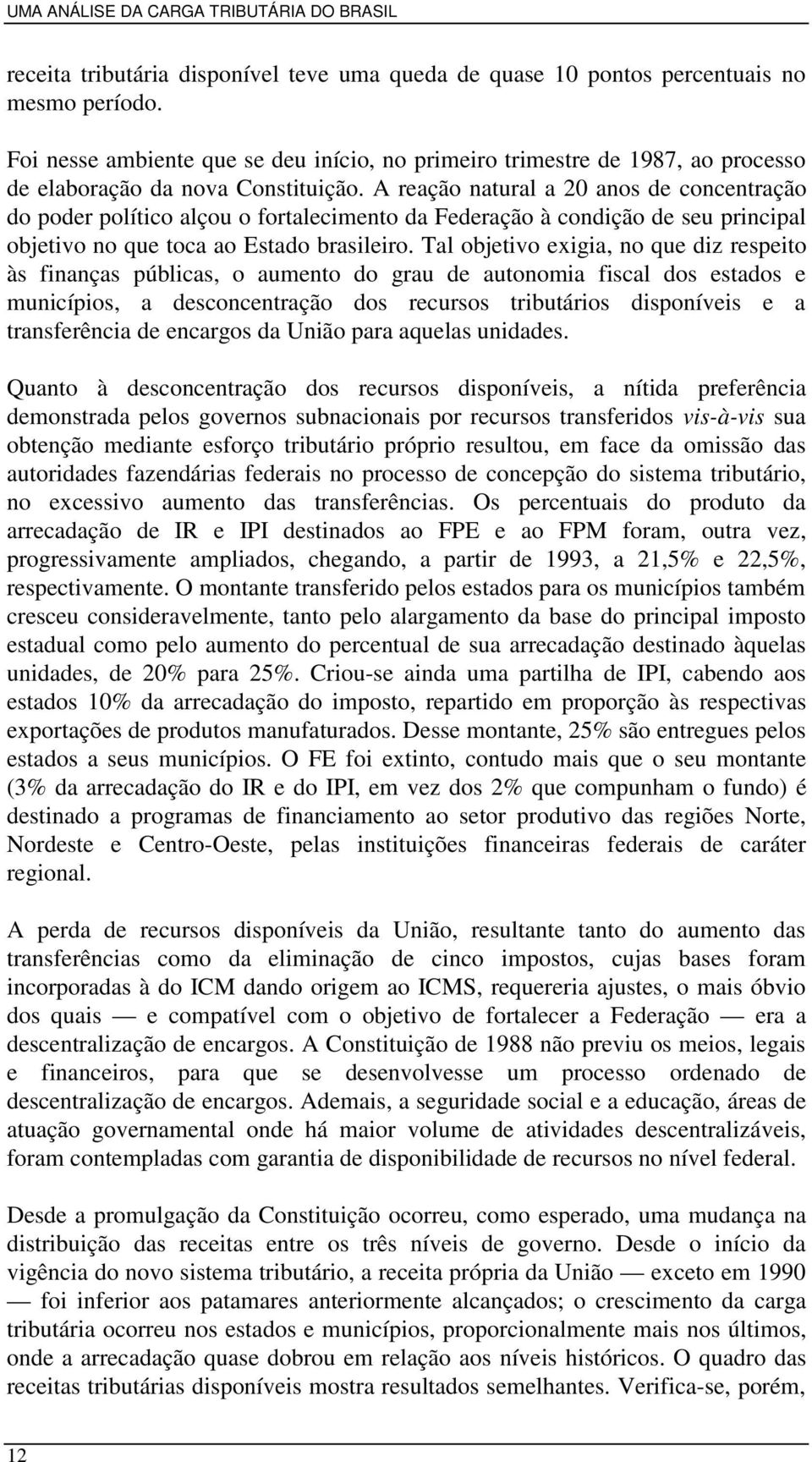 A reação natural a 20 anos de concentração do poder político alçou o fortalecimento da Federação à condição de seu principal objetivo no que toca ao Estado brasileiro.