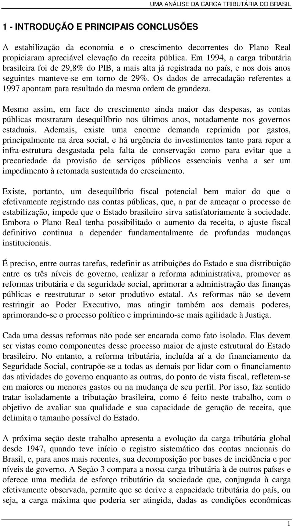 Os dados de arrecadação referentes a 1997 apontam para resultado da mesma ordem de grandeza.