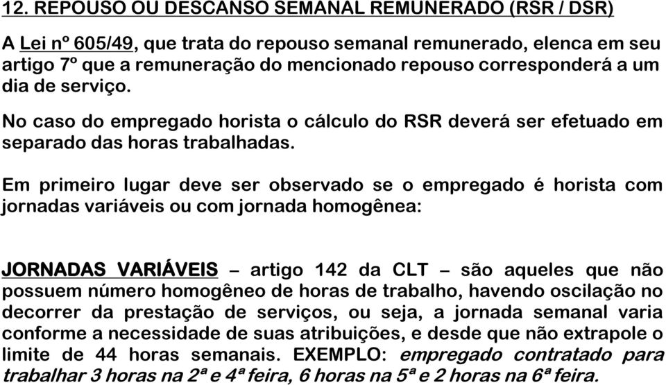 Em primeiro lugar deve ser observado se o empregado é horista com jornadas variáveis ou com jornada homogênea: JORNADAS VARIÁVEIS artigo 142 da CLT são aqueles que não possuem número homogêneo de