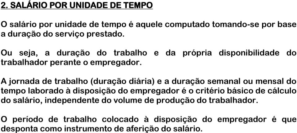 A jornada de trabalho (duração diária) e a duração semanal ou mensal do tempo laborado à disposição do empregador é o critério básico de