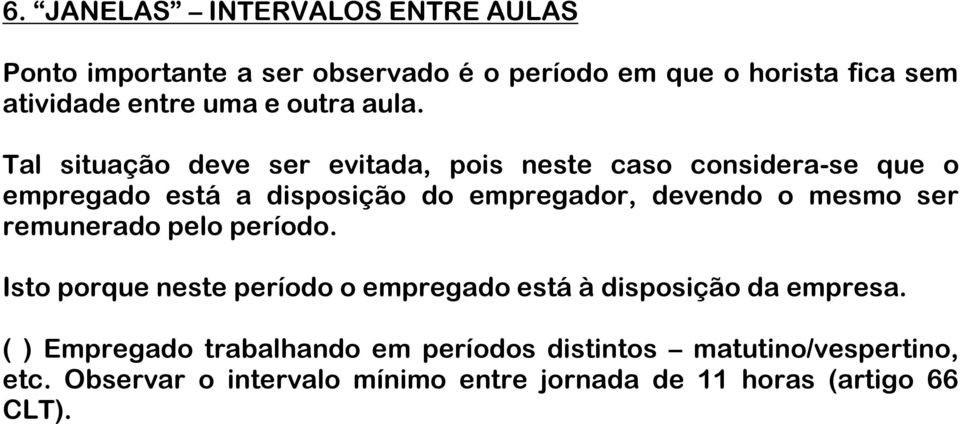 Tal situação deve ser evitada, pois neste caso considera-se que o empregado está a disposição do empregador, devendo o mesmo