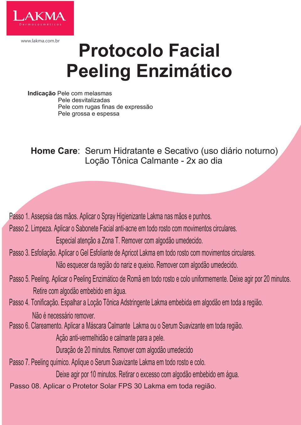 Espalhar a Loção Tônica Adstringente Lakma embebida em algodão em toda a região. Passo 6. Clareamento. Aplicar a Máscara Calmante Lakma ou o Serum Suavizante em toda região.