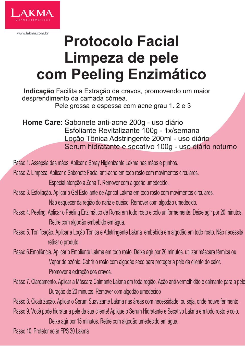 Passo 4. Peeling. Aplicar o Peeling Enzimático de Romã em todo rosto e colo uniformemente. Deixe agir por 20 minutos. Retire com algodão embebido em água. Passo 5. Tonificação.