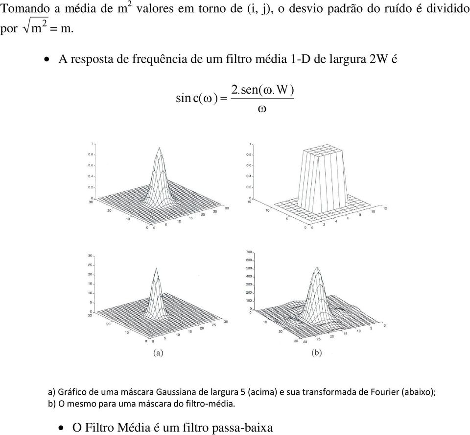 W) sin c( ) 2 a) Gráfico de uma máscara Gaussiana de largura 5 (acima) e sua transformada