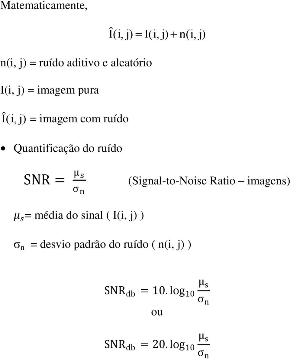 s σ n (Signal-to-Noise Ratio imagens) μ s = média do sinal ( I(i, j) ) n = desvio