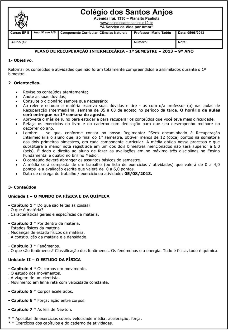 PLANO DE RECUPERAÇÃO INTERMEDIÁRIA - 1º SEMESTRE 2013 9º ANO Retomar os conteúdos e atividades que não foram totalmente compreendidos e assimilados durante o 1º bimestre. 2- Orientações.