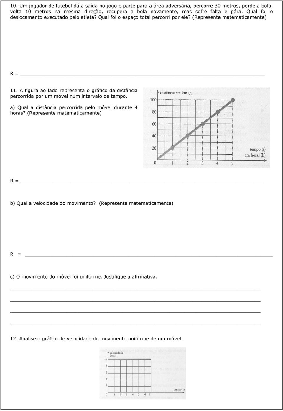 A figura ao lado representa o gráfico da distância percorrida por um móvel num intervalo de tempo. a) Qual a distância percorrida pelo móvel durante 4 horas?