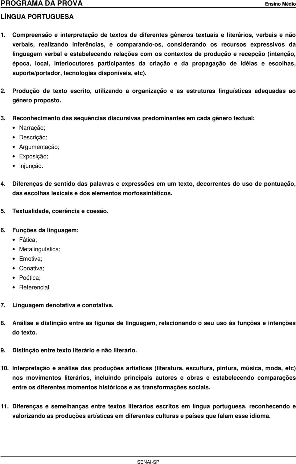 verbal e estabelecendo relações com os contextos de produção e recepção (intenção, época, local, interlocutores participantes da criação e da propagação de idéias e escolhas, suporte/portador,