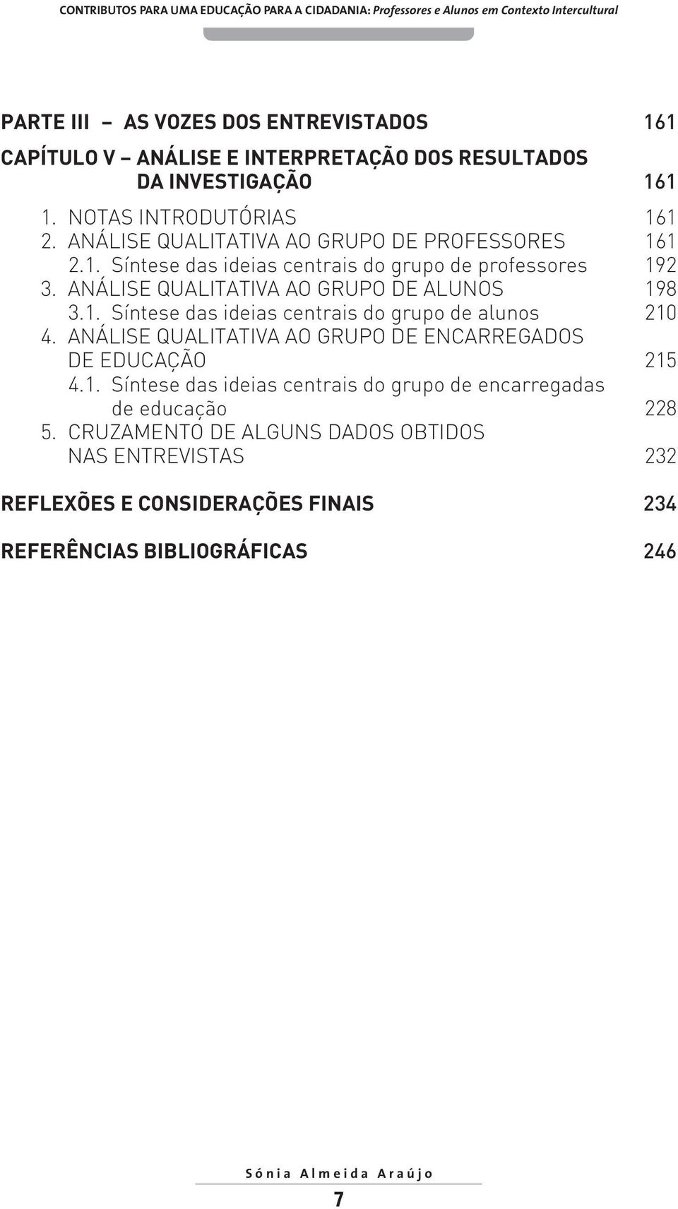 ANÁLISE QUALITATIVA AO GRUPO DE ALUNOS 198 3.1. Síntese das ideias centrais do grupo de alunos 210 4.