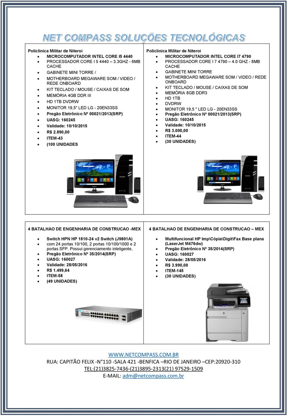 Eletrônico Nº 00021/2013(SRP) UASG: 160245 Validade: 10/10/2015 R$ 2.890,00 ITEM-43 (100 UNIDADES Policlinica Militar de Niteroi MICROCOMPUTADOR INTEL CORE I7 4790 PROCESSADOR CORE I 7 4790 4.