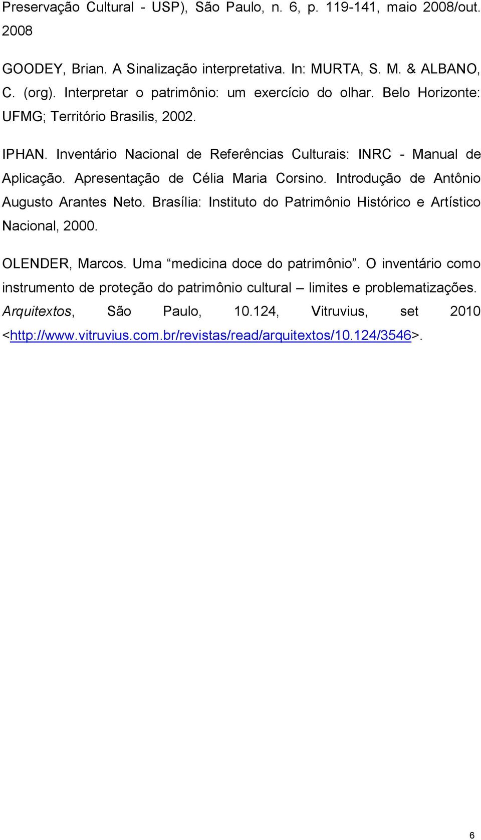 Apresentação de Célia Maria Corsino. Introdução de Antônio Augusto Arantes Neto. Brasília: Instituto do Patrimônio Histórico e Artístico Nacional, 2000. OLENDER, Marcos.
