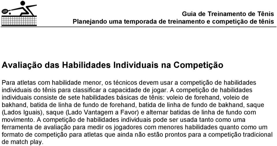 A competição de habilidades individuais consiste de sete habilidades básicas de tênis: voleio de forehand, voleio de bakhand, batida de linha de fundo de forehand, batida de linha de fundo de