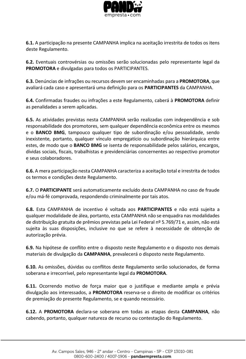 Denúncias de infrações ou recursos devem ser encaminhadas para a PROMOTORA, que avaliará cada caso e apresentará uma definição para os PARTICIPANTES da CAMPANHA. 6.4.