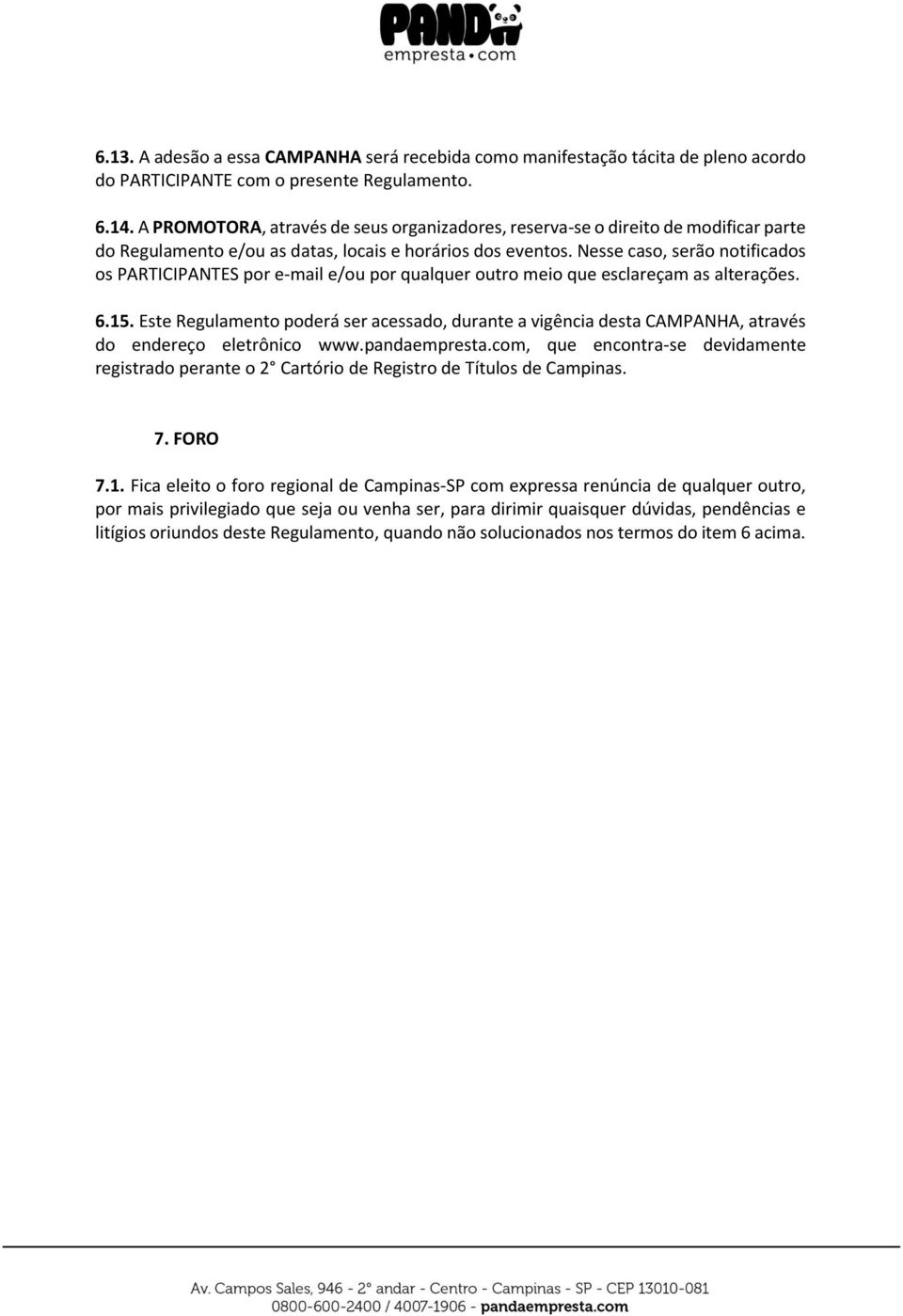 Nesse caso, serão notificados os PARTICIPANTES por e-mail e/ou por qualquer outro meio que esclareçam as alterações. 6.15.