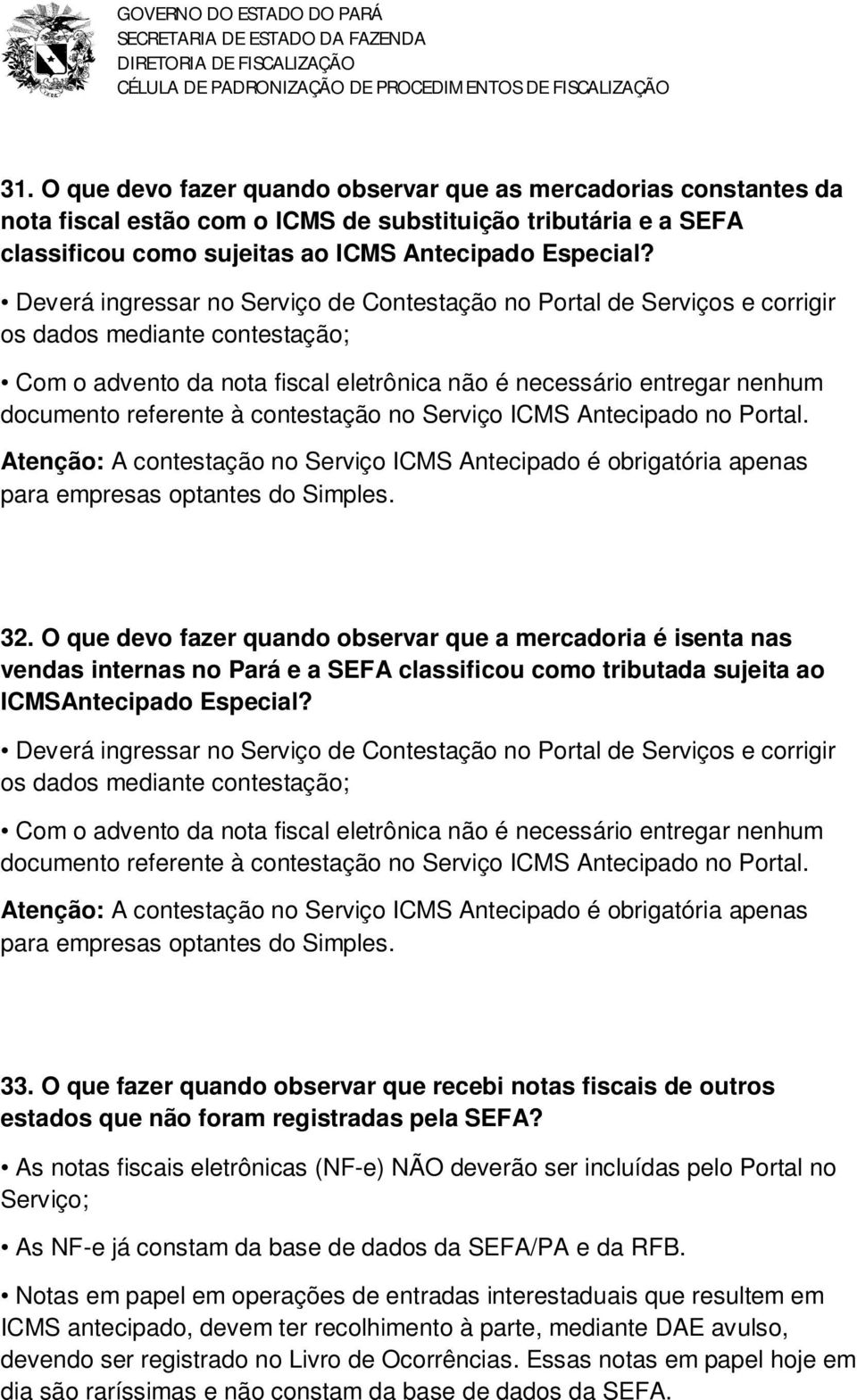 à contestação no Serviço ICMS Antecipado no Portal. Atenção: A contestação no Serviço ICMS Antecipado é obrigatória apenas para empresas optantes do Simples. 32.