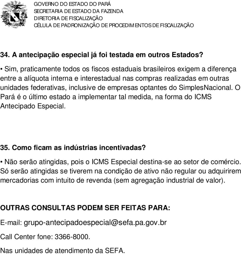 optantes do SimplesNacional. O Pará é o último estado a implementar tal medida, na forma do ICMS Antecipado Especial. 35. Como ficam as indústrias incentivadas?