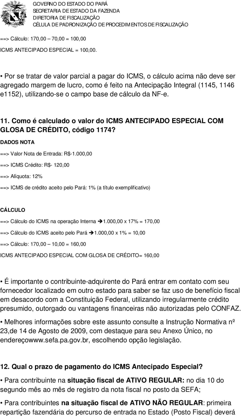 da NF-e. 11. Como é calculado o valor do ICMS ANTECIPADO ESPECIAL COM GLOSA DE CRÉDITO, código 1174? DADOS NOTA ==> Valor Nota de Entrada: R$-1.