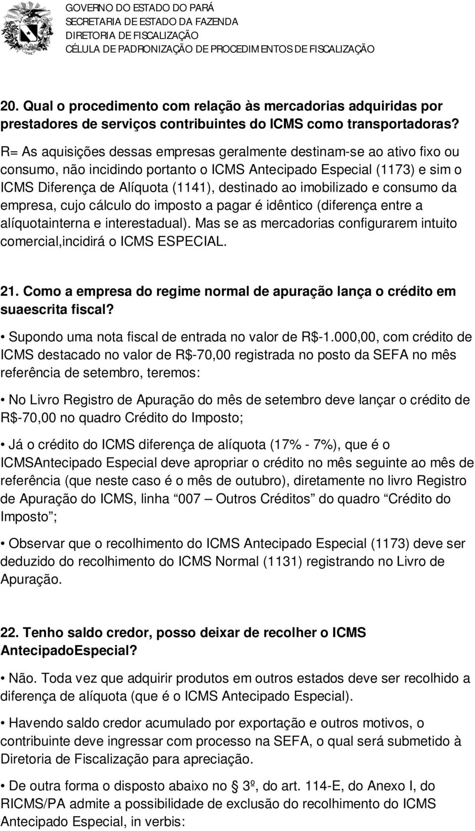 imobilizado e consumo da empresa, cujo cálculo do imposto a pagar é idêntico (diferença entre a alíquotainterna e interestadual).