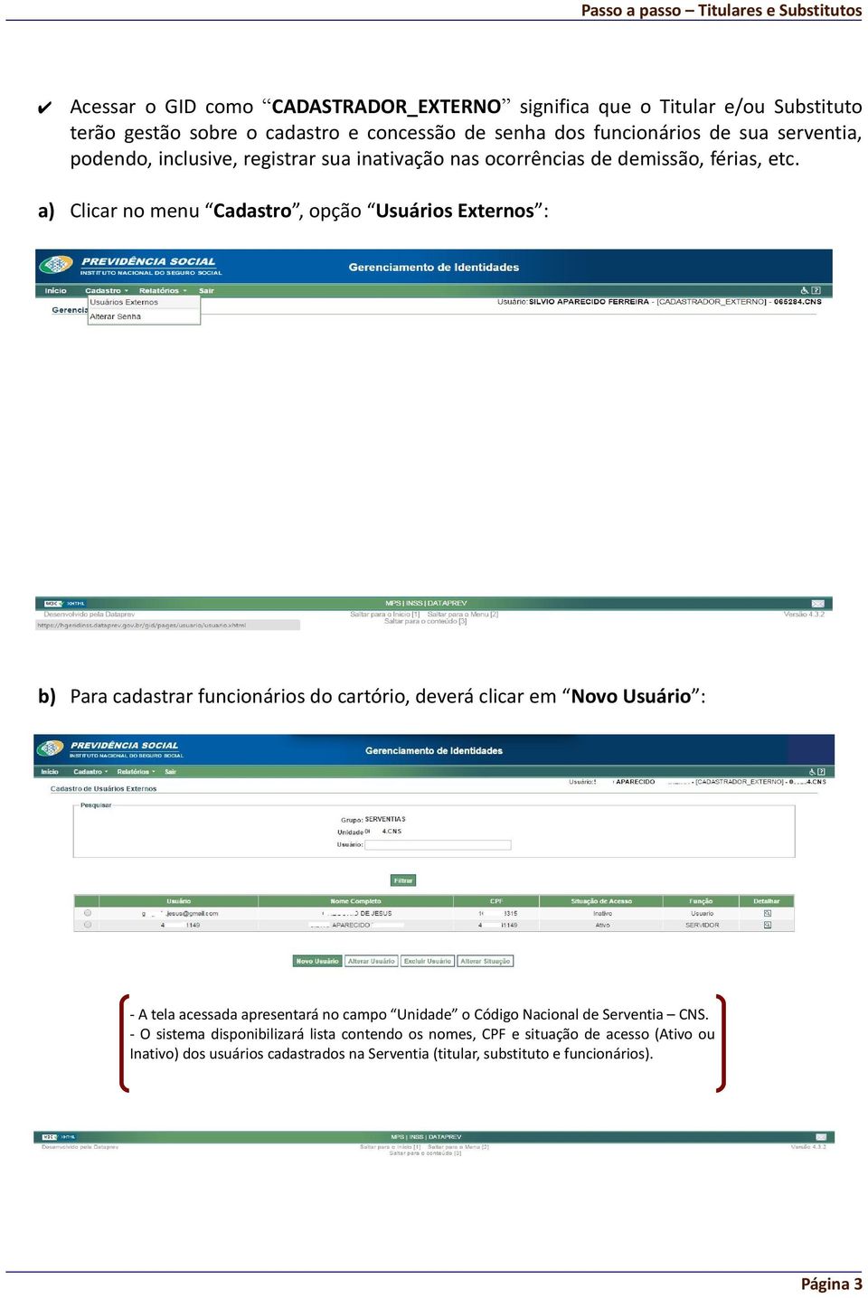 a) Clicar no menu Cadastro, opção Usuários Externos : b) Para cadastrar funcionários do cartório, deverá clicar em Novo Usuário : - A tela acessada apresentará no campo Unidade o Código Nacional de