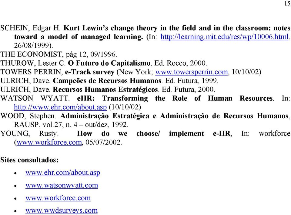 Campeões de Recursos Humanos. Ed. Futura, 1999. ULRICH, Dave. Recursos Humanos Estratégicos. Ed. Futura, 2000. WATSON WYATT. ehr: Transforming the Role of Human Resources. In: http://www.ehr.com/about.