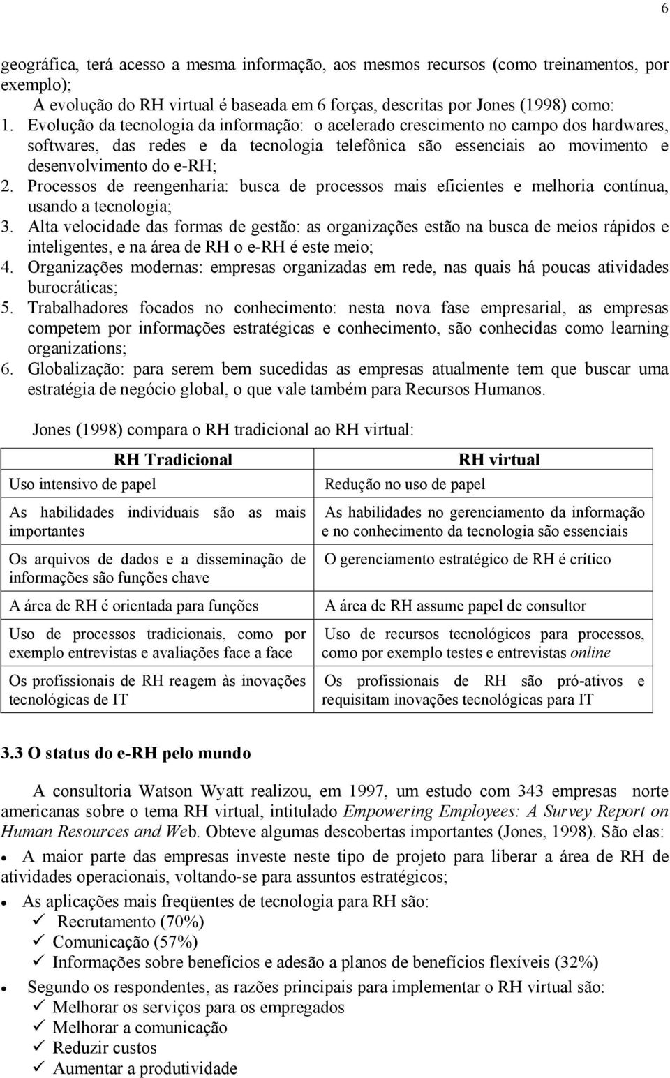 Processos de reengenharia: busca de processos mais eficientes e melhoria contínua, usando a tecnologia; 3.