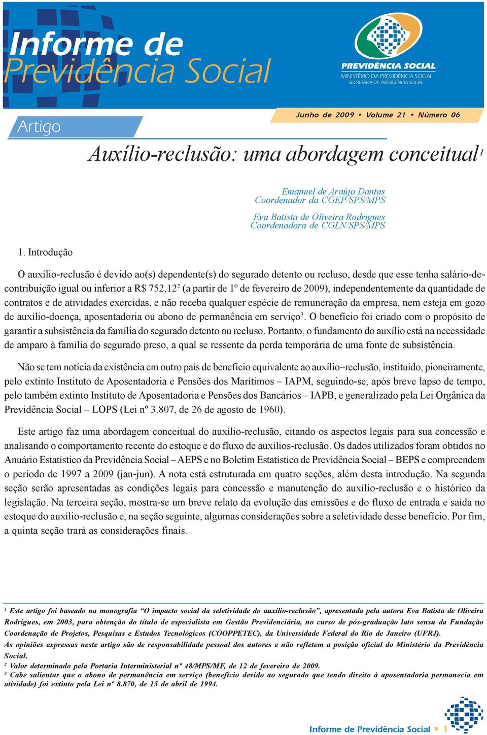 Introdução O auxílio-reclusão é devido ao(s) dependente(s) do segurado detento ou recluso, desde que esse tenha salário-decontribuição igual ou inferior a R$ 752,12 2 (a partir de 1º de fevereiro de