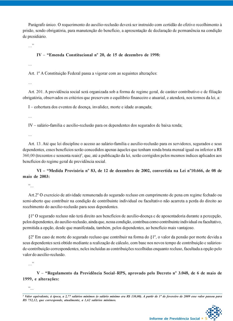 condição de presidiário....... IV Emenda Constitucional nº 20, de 15 de dezembro de 1998: Art. 1º A Constituição Federal passa a vigorar com as seguintes alterações:... Art. 201.