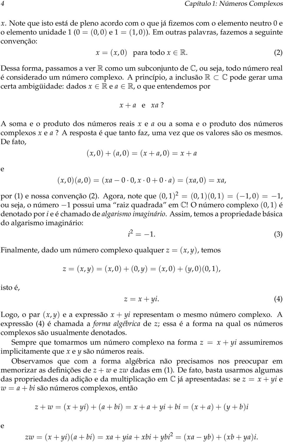 A princípio, a inclusão R C pode gerar uma certa ambigüidade: dados x R e a R, o que entendemos por x + a e xa?