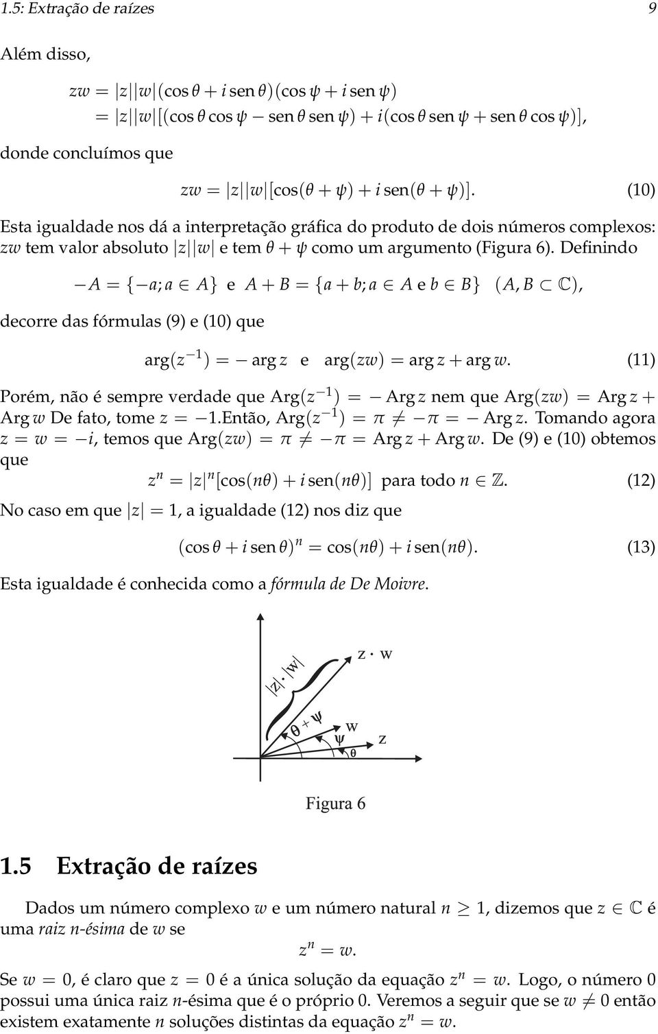 Definindo A = { a; a A} e A + B = {a + b; a A e b B} (A, B C), decorre das fórmulas (9) e (10) que arg(z 1 ) = arg z e arg(zw) = arg z + arg w.