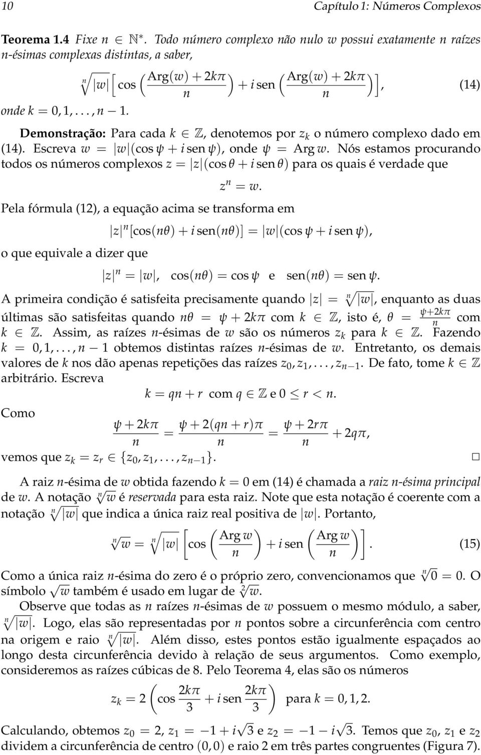 Demonstração: Para cada k Z, denotemos por z k o número complexo dado em (14). Escreva w = w (cos ψ + i sen ψ), onde ψ = Arg w.