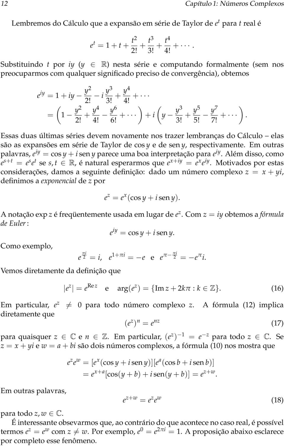i y3 3! + y4 4! + ) = (1 y2 2! + y4 4! y6 6! + + i ) (y y3 3! + y5 5! y7 7! +. Essas duas últimas séries devem novamente nos trazer lembranças do Cálculo elas são as expansões em série de Taylor de cos y e de sen y, respectivamente.