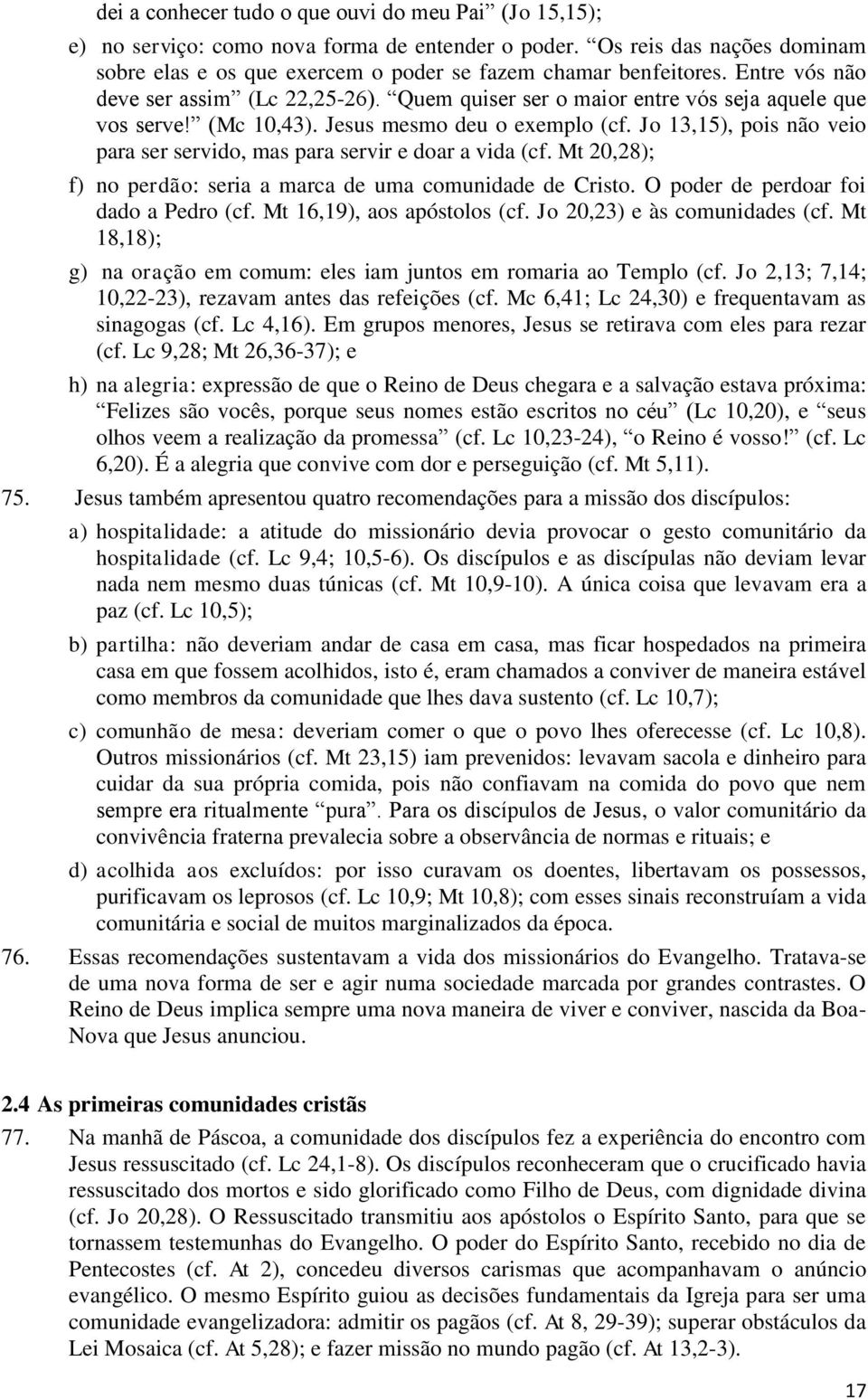 Jo 13,15), pois não veio para ser servido, mas para servir e doar a vida (cf. Mt 20,28); f) no perdão: seria a marca de uma comunidade de Cristo. O poder de perdoar foi dado a Pedro (cf.