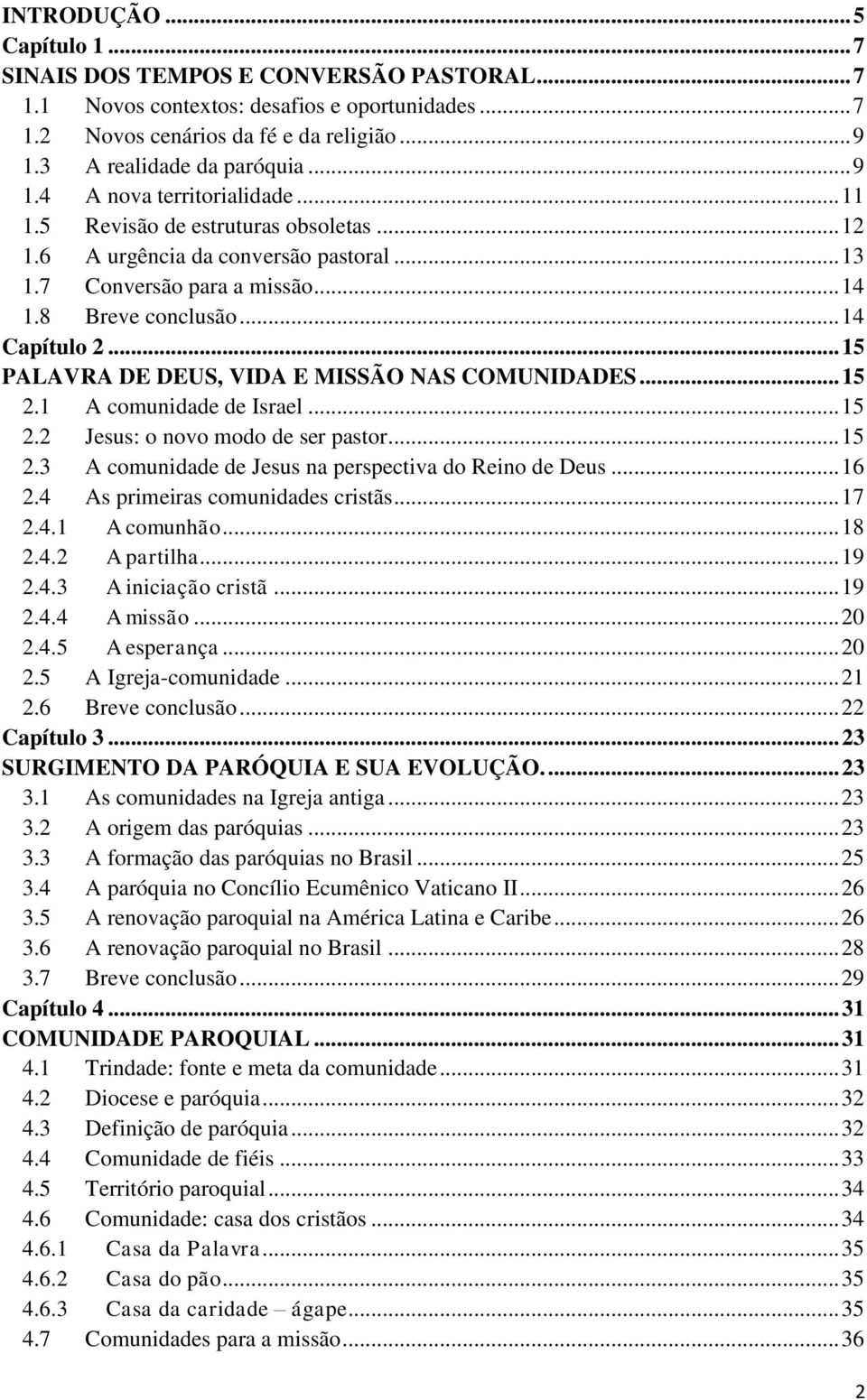 .. 15 PALAVRA DE DEUS, VIDA E MISSÃO NAS COMUNIDADES... 15 2.1 A comunidade de Israel... 15 2.2 Jesus: o novo modo de ser pastor... 15 2.3 A comunidade de Jesus na perspectiva do Reino de Deus... 16 2.