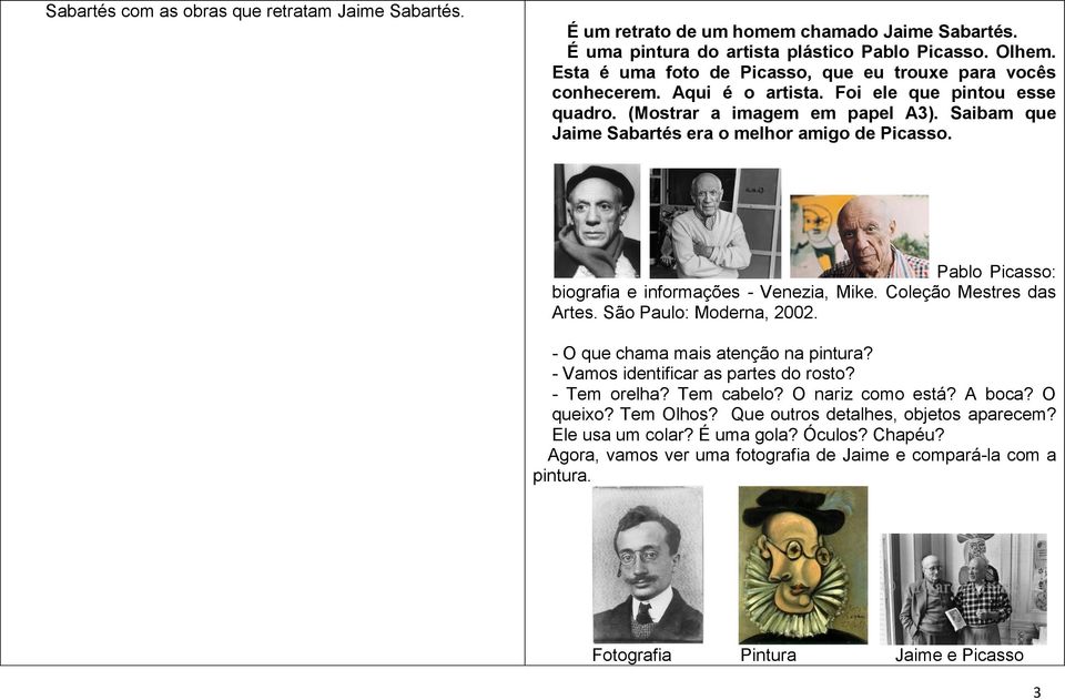 Saibam que Jaime Sabartés era o melhor amigo de Picasso. Pablo Picasso: biografia e informações - Venezia, Mike. Coleção Mestres das Artes. São Paulo: Moderna, 2002.