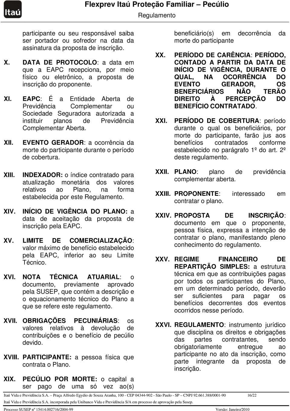 EAPC: É a Entidade Aberta de Previdência Complementar ou Sociedade Seguradora autorizada a instituir planos de Previdência Complementar Aberta. XII.