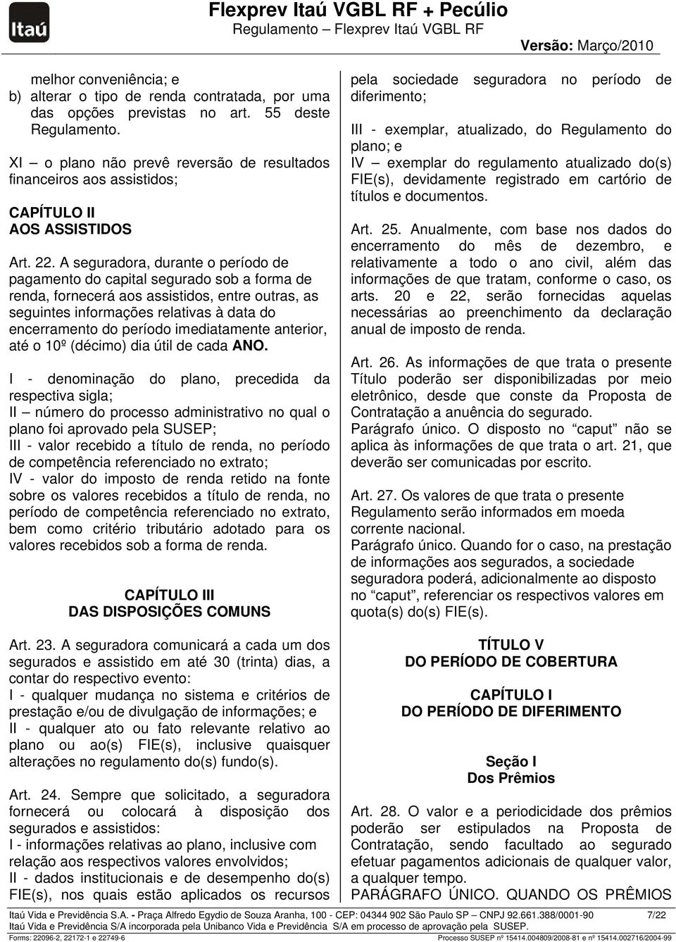 A seguradora, durante o período de pagamento do capital segurado sob a forma de renda, fornecerá aos assistidos, entre outras, as seguintes informações relativas à data do encerramento do período