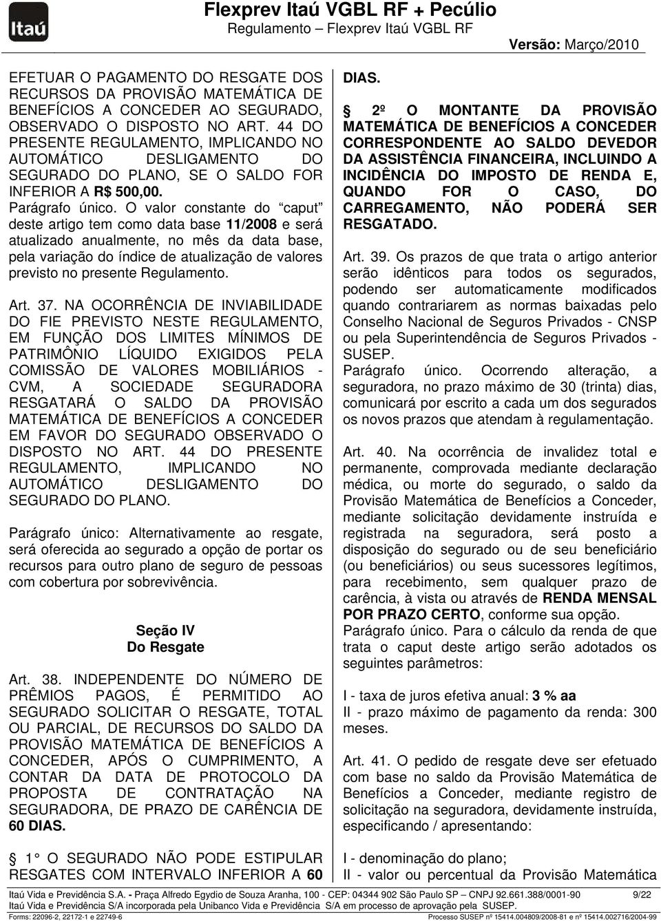 O valor constante do caput deste artigo tem como data base 11/2008 e será atualizado anualmente, no mês da data base, pela variação do índice de atualização de valores previsto no presente