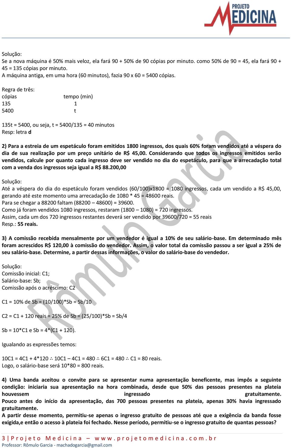 Regra de três: cópias tempo (min) 135 1 5400 t 135t = 5400, ou seja, t = 5400/135 = 40 minutos Resp: letra d 2) Para a estreia de um espetáculo foram emitidos 1800 ingressos, dos quais 60% foram