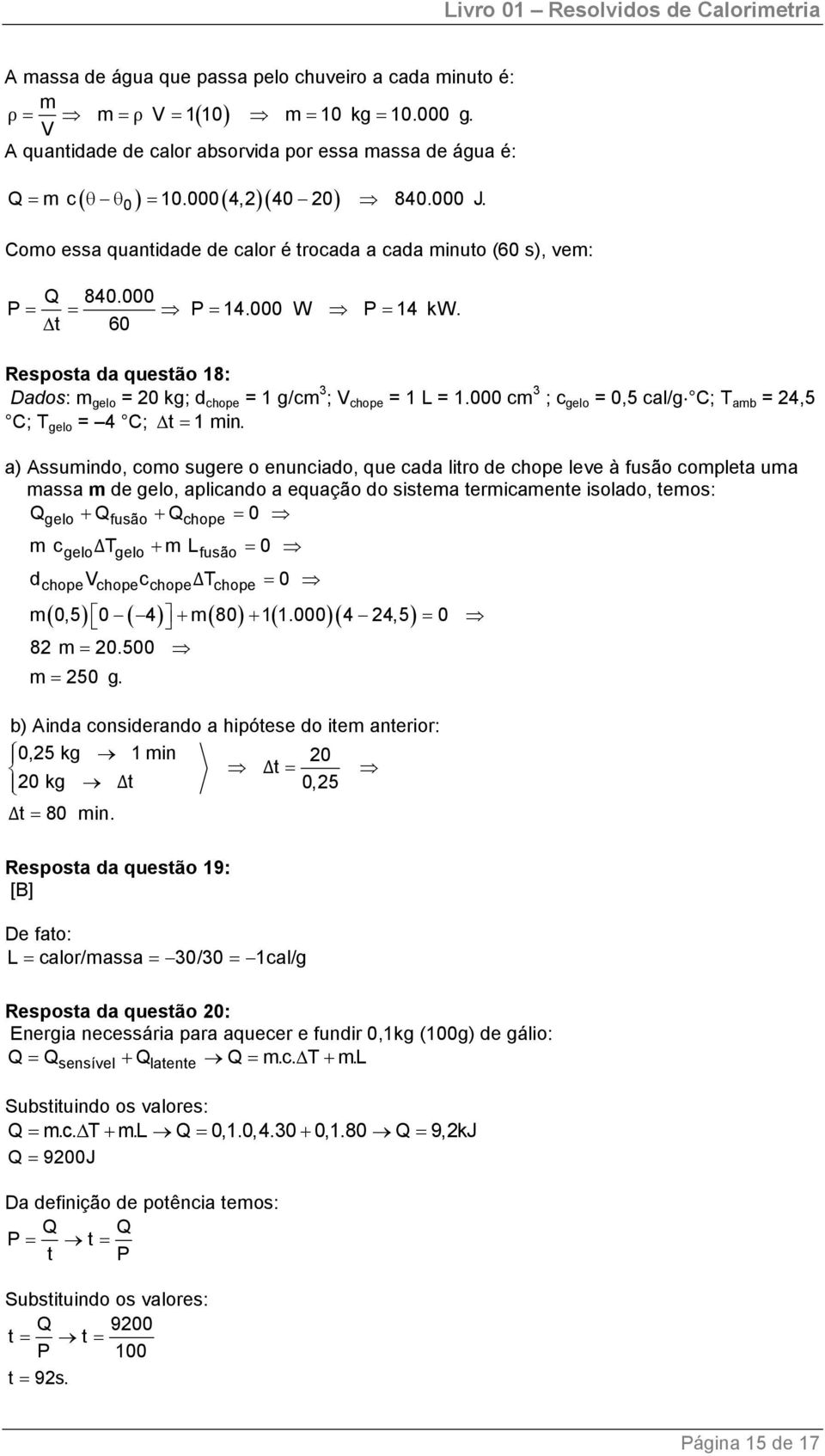 t 60 Resposta da questão 18: Dados: m gelo = 20 kg; d chope = 1 g/cm 3 ; V chope = 1 L = 1.000 cm 3 ; c gelo = 0,5 cal/g C; T amb = 24,5 C; T gelo = 4 C; t = 1 min.