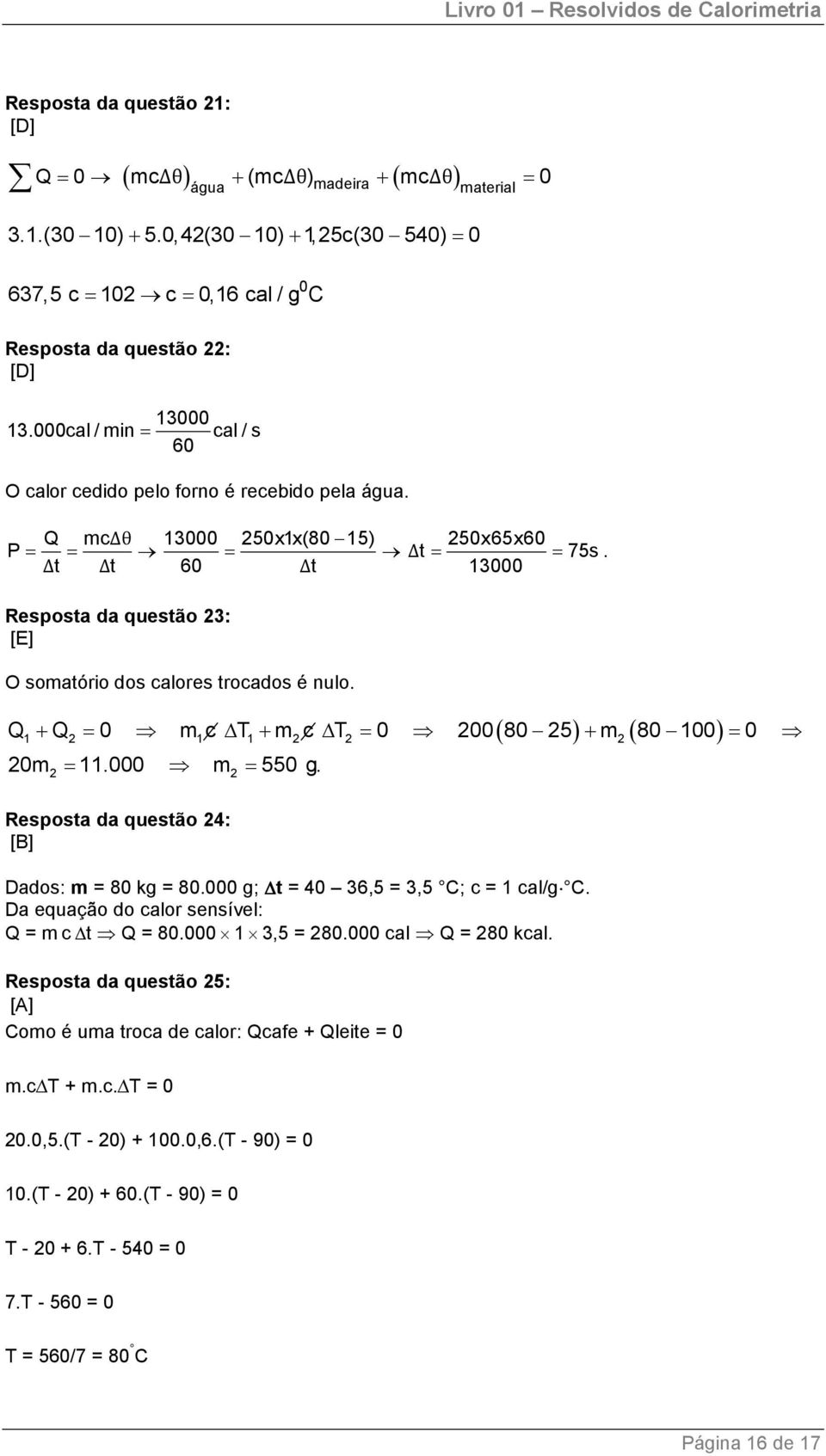 Q mc P = Δθ Δt = Δt 13000 250x1x(80 15) 250x65x60 = Δ t = = 75s. 60 Δt 13000 Resposta da questão 23: [E] O somatório dos calores trocados é nulo.
